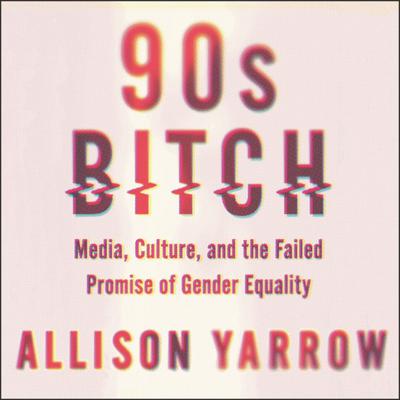 90s Bitch by Allison Yarrow