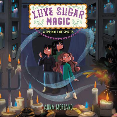 Love Sugar Magic: A Sprinkle of Spirits by Anna Meriano