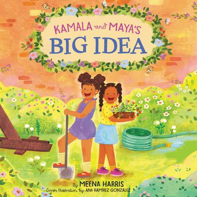 Kamala and Maya’s Big Idea by Meena Harris