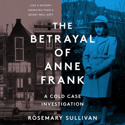 The Betrayal of Anne Frank by Rosemary Sullivan