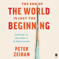View audiobook of The End of the World is Just the Beginning by Peter Zeihan