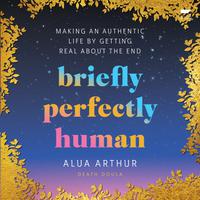 View audiobook of Briefly Perfectly Human by Alua Arthur
