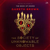 View audiobook of The Society of Unknowable Objects by Gareth Brown