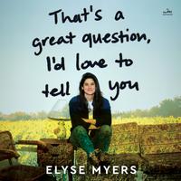 View audiobook of That's a Great Question, I'd Love to Tell You by Elyse Myers