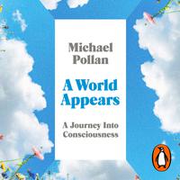 View audiobook of A World Appears by Michael Pollan