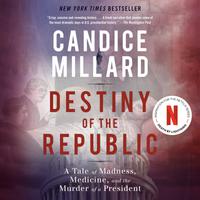 View audiobook of Destiny of the Republic by Candice Millard