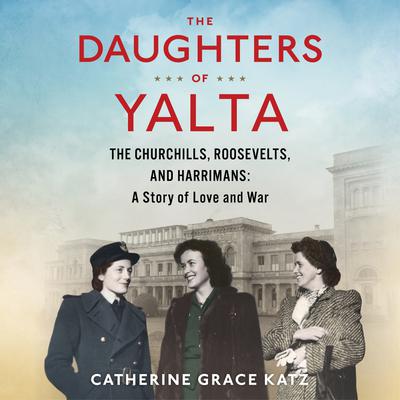 The Daughters Of Yalta by Catherine Grace Katz