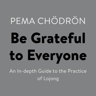 Be Grateful to Everyone by Pema Chödrön