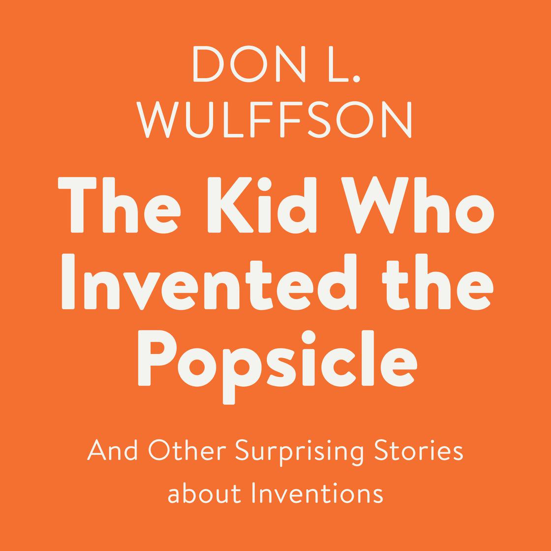 The Kid Who Invented the Popsicle by Don L. Wulffson