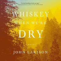 View audiobook of Whiskey When We're Dry by John Larison