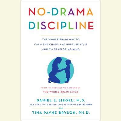 No-Drama Discipline by Daniel J. Siegel & Tina Payne Bryson