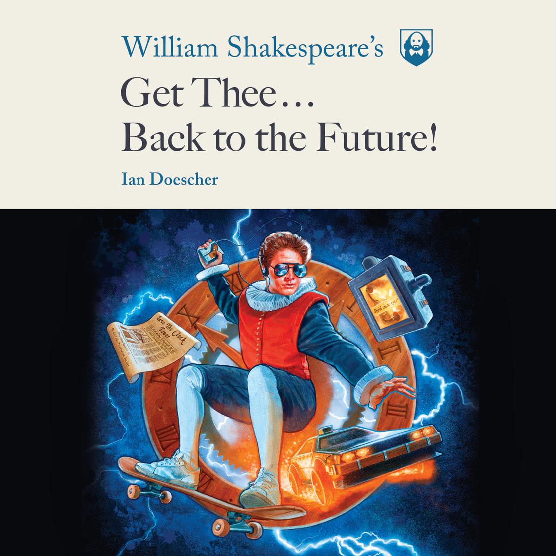 William Shakespeare's Get Thee Back to the Future! by Ian Doescher