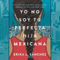 View audiobook of Yo no soy tu perfecta hija mexicana by Erika L. Sánchez