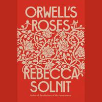 View audiobook of Orwell's Roses by Rebecca Solnit