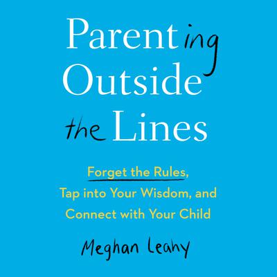 Parenting Outside the Lines by Meghan Leahy