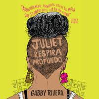 View audiobook of Juliet respira profundo by Gabby Rivera