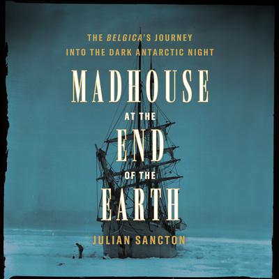 Madhouse at the End of the Earth by Julian Sancton