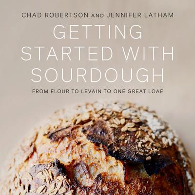 Getting Started with Sourdough by Chad Robertson & Jennifer Latham