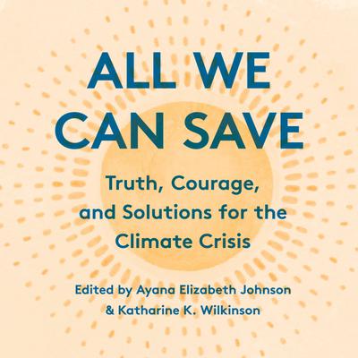 All We Can Save by Ayana Elizabeth Johnson & Katharine K. Wilkinson