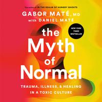 View audiobook of The Myth of Normal by Gabor Maté, MD & Daniel Maté