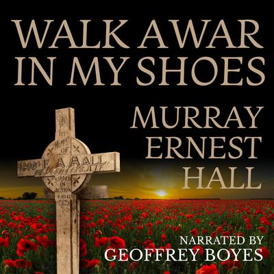 Walk a War in My Shoes by Murray Ernest Hall