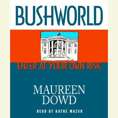 Bushworld by Maureen Dowd
