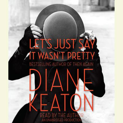 Let's Just Say It Wasn't Pretty by Diane Keaton