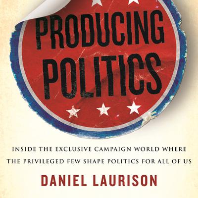 Producing Politics by Daniel Laurison