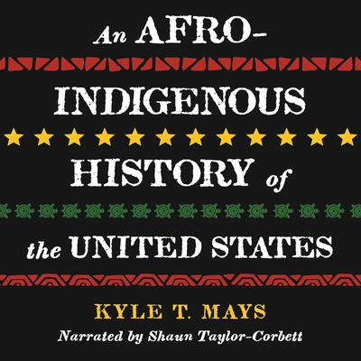An Afro-Indigenous History of the United States by Kyle T. Mays