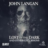 View audiobook of Lost in the Dark and Other Excursions by John Langan