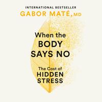 View audiobook of When the Body Says No by Gabor Maté, MD