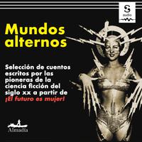 View audiobook of Mundos alternos by Lisa Yaszek, Judith Merril, Zenna Henderson, Joanna Russ, Doris Pitkin, Wilmar H. Shiras, C. L. Moore & Mildred Clingerman