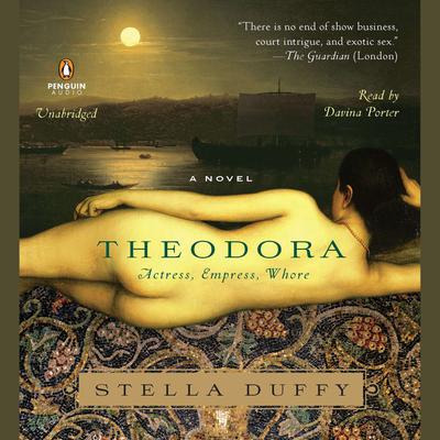 Theodora: Actress, Empress, Whore by Stella Duffy