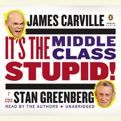 It's the Middle Class, Stupid! by James Carville & Stan Greenberg