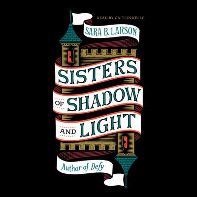 Sisters of Shadow and Light by Sara B. Larson