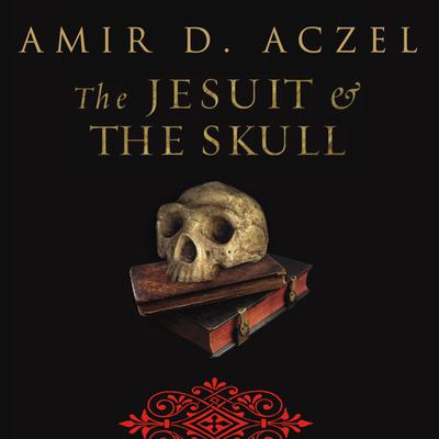 The Jesuit and the Skull by Amir D. Aczel