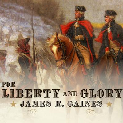 For Liberty and Glory by James R. Gaines