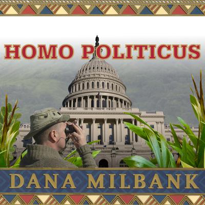Homo Politicus by Dana Milbank