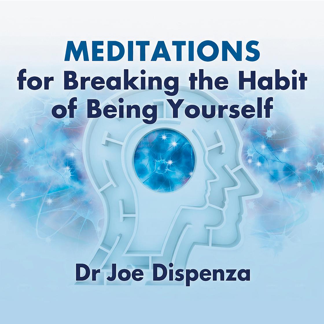View audiobook of Meditations for Breaking the Habit of Being Yourself by Dr Joe Dispenza