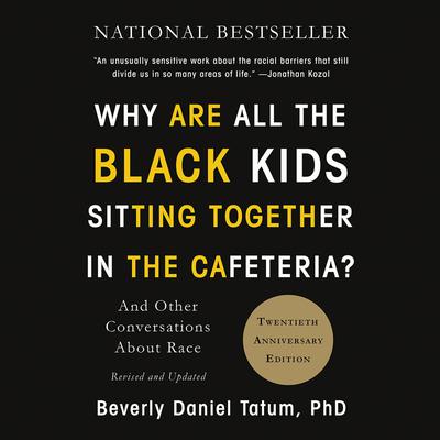 Why Are All the Black Kids Sitting Together in the Cafeteria? by Beverly Daniel Tatum