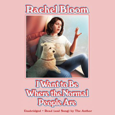 I Want to Be Where the Normal People Are by Rachel Bloom