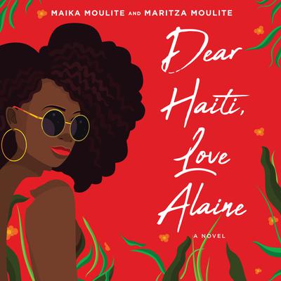 Dear Haiti, Love Alaine by Maika Moulite & Maritza Moulite