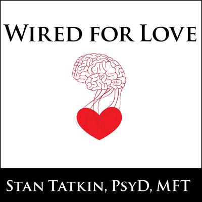 Wired for Love by Stan Tatkin, PsyD, MFT