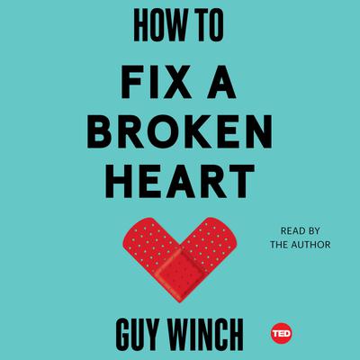 How to Fix a Broken Heart by Guy Winch