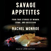 View audiobook of Savage Appetites by Rachel Monroe