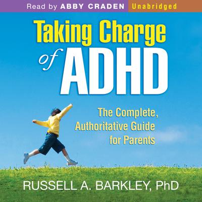 Taking Charge of ADHD: The Complete, Authoritative Guide for Parents by Russell A. Barkley & PhD