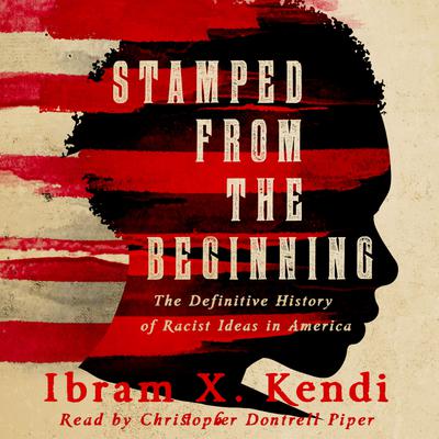 Stamped from the Beginning: A Definitive History of Racist Ideas in America by Ibram X. Kendi