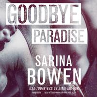 View audiobook of Goodbye Paradise by Sarina Bowen