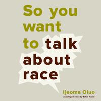 View audiobook of So You Want to Talk about Race by Ijeoma Oluo