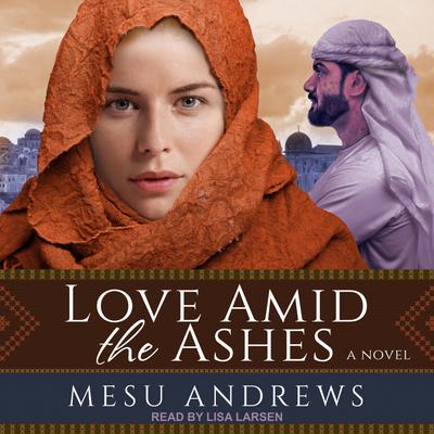 Love Amid the Ashes by Mesu Andrews